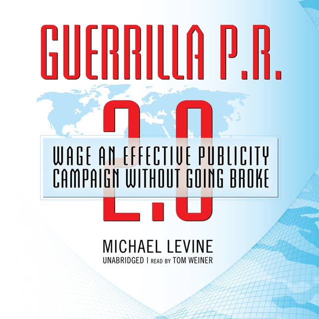 Guerrilla P.R. 2.0: Wage an Effective Publicity Campaign without Going Broke