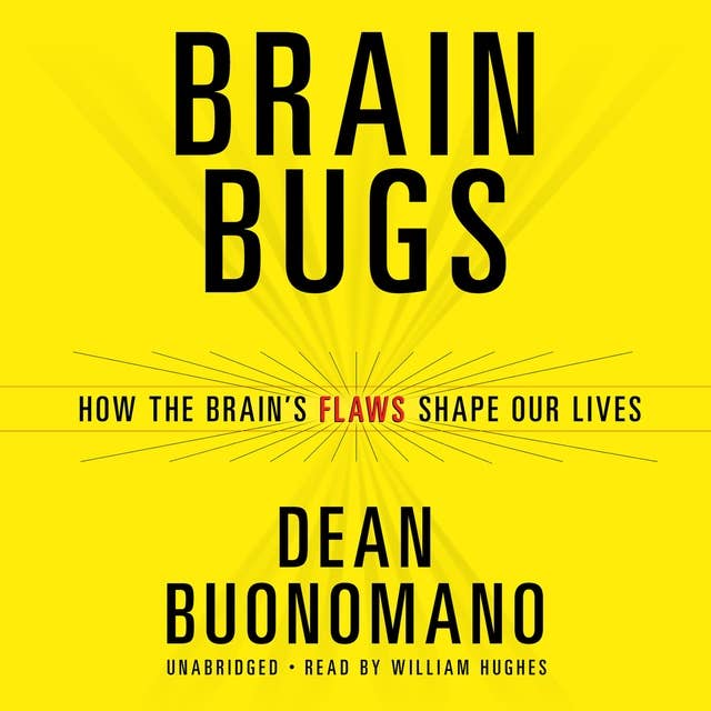 Brain Bugs: How the Brain’s Flaws Shape Our Lives