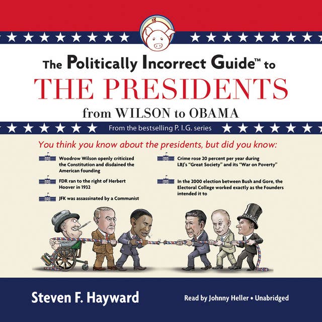 The Politically Incorrect Guide to the Presidents: From Wilson to Obama