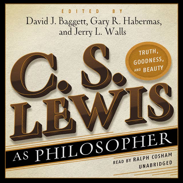 C. S. Lewis as Philosopher: Truth, Goodness, and Beauty