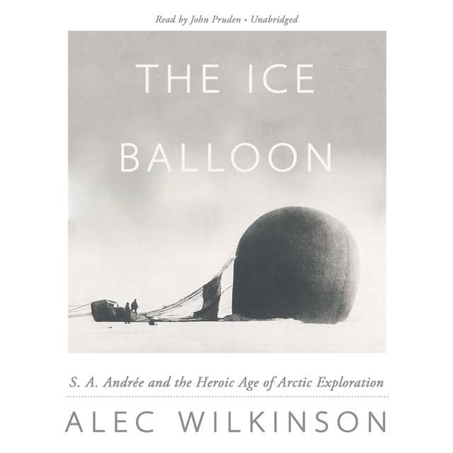 The Ice Balloon: S. A. Andrée and the Heroic Age of Arctic Exploration