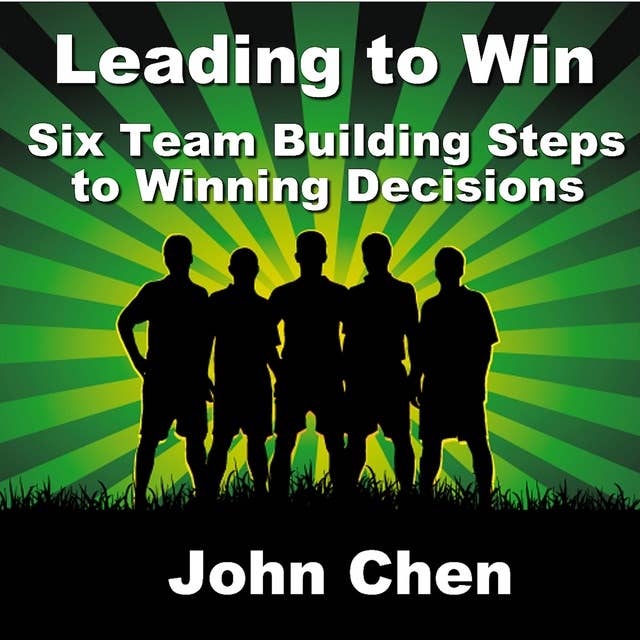 Leading to Win: Six Team Building Steps to Winning Decisions