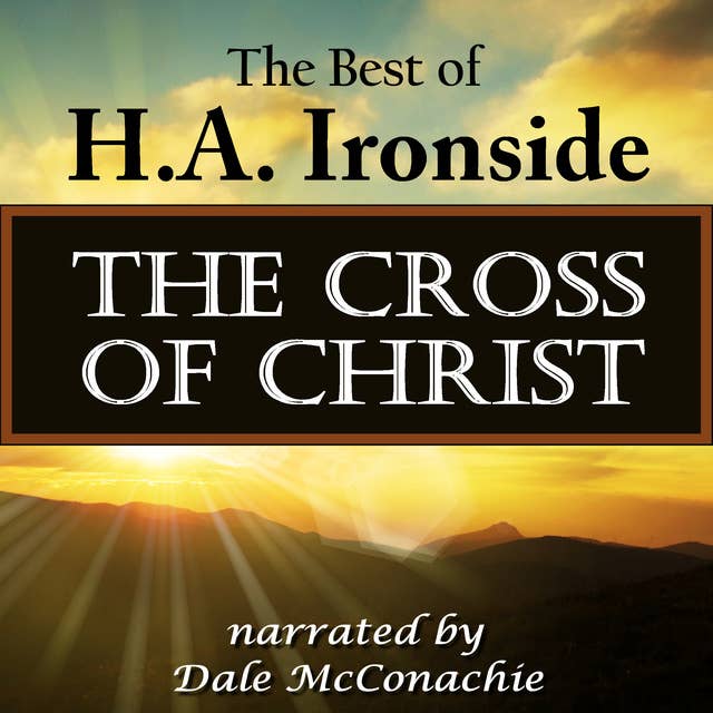 The Cross of Christ: The Best of H. A. Ironside
