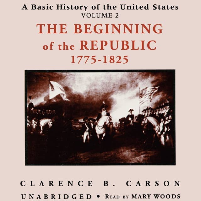 A Basic History of the United States, Vol. 2: The Beginning of the Republic 1775-1825: The Beginning of the Republic, 1775–1825