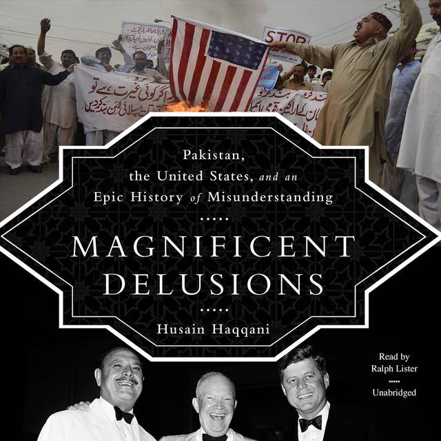 Magnificent Delusions: Pakistan, the United States, and an Epic History of Misunderstanding
