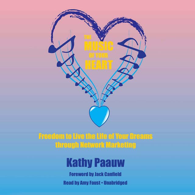 The Music of Your Heart: Freedom to Live the Life of Your Dreams through Network Marketing