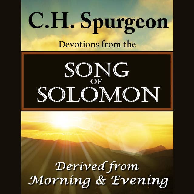 C. H. Spurgeon on the Song of Solomon: Daily Meditations and Devotions