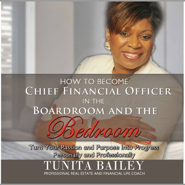 How to Become Chief Financial Officer in the Boardroom and the Bedroom: Turn Your Passion and Purpose into Progress, Personally and Professionally