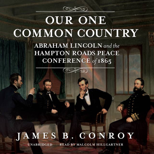 Our One Common Country: Abraham Lincoln and the Hampton Roads Peace Conference of 1865