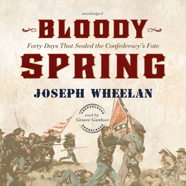 Bloody Spring: Forty Days That Sealed the Confederacy’s Fate