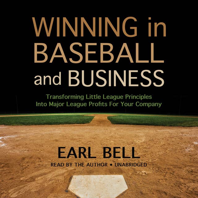 Winning in Baseball and Business: Transforming Little League Principles into Major League Profits for Your Company
