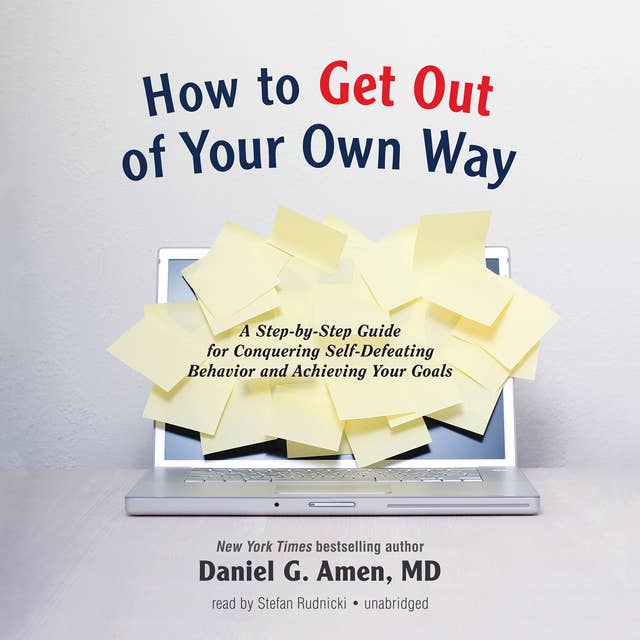 How to Get out of Your Own Way: A Step-by-Step Guide for Conquering Self-Defeating Behavior and Achieving Your Goals