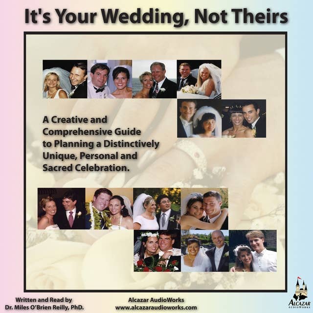 It’s Your Wedding, Not Theirs: A Creative and Comprehensive Guide to Planning a Distinctively Unique, Personal, and Sacred Celebration