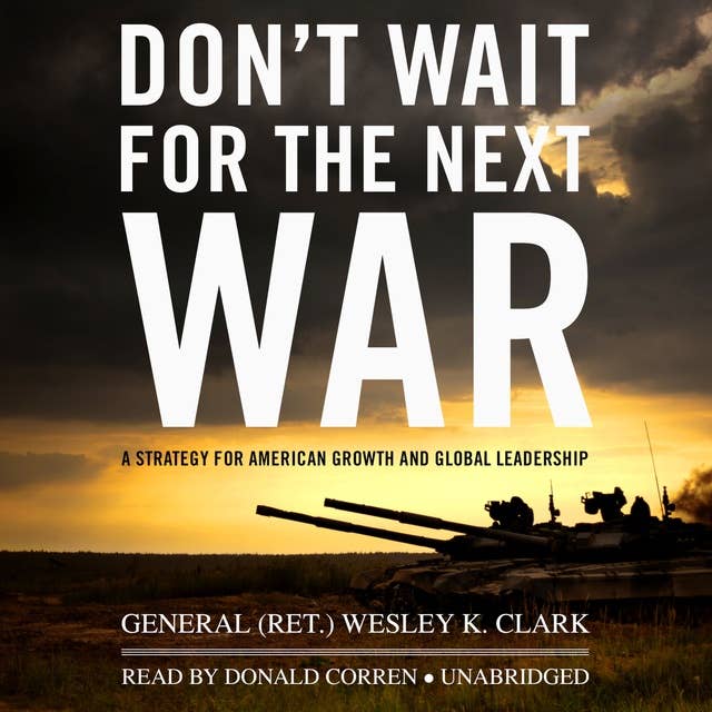 Don’t Wait for the Next War: A Strategy for American Growth and Global Leadership