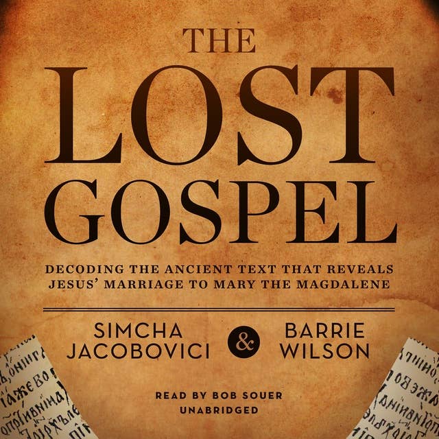 The Lost Gospel: Decoding the Ancient Text That Reveals Jesus’ Marriage to Mary the Magdalene
