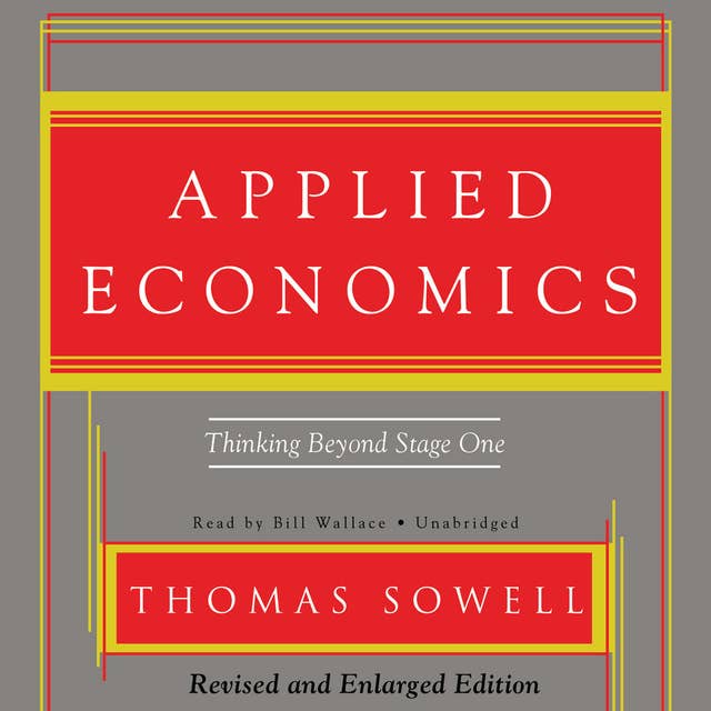 Applied Economics: Thinking Beyond Stage One by Thomas Sowell