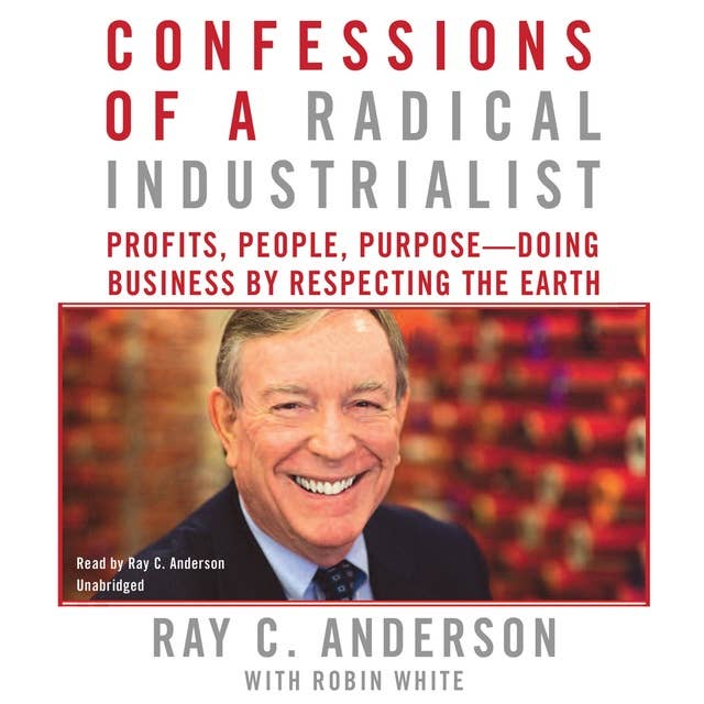 Confessions of a Radical Industrialist: Profits, People, Purpose–Doing Business by Respecting the Earth
