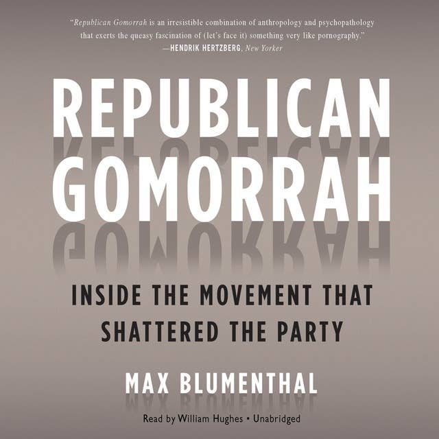 Republican Gomorrah: Inside the Movement That Shattered the Party