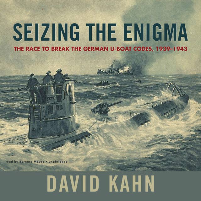 Seizing the Enigma: The Race to Break the German U-Boat Codes, 1939–1943