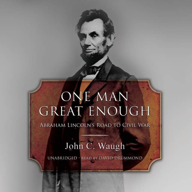One Man Great Enough: Abraham Lincoln’s Road to Civil War