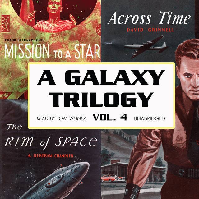 A Galaxy Trilogy, Vol. 4: Across Time, Mission to a Star, and The Rim of Space