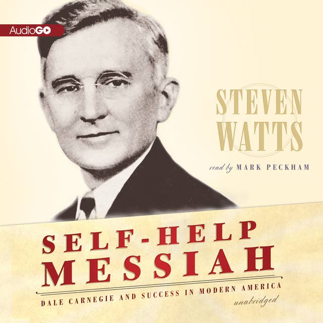 Self-Help Messiah: Dale Carnegie and Success in Modern America