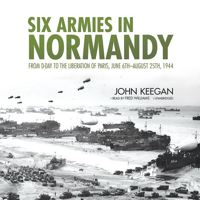 Six Armies in Normandy: From D-Day to the Liberation of Paris, June 6th–August 25th, 1944