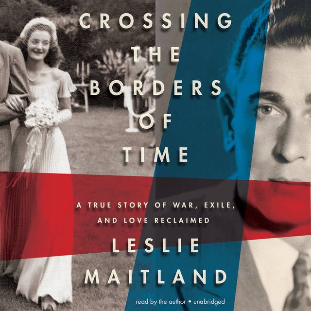 Crossing the Borders of Time: A True Story of War, Exile, and Love Reclaimed