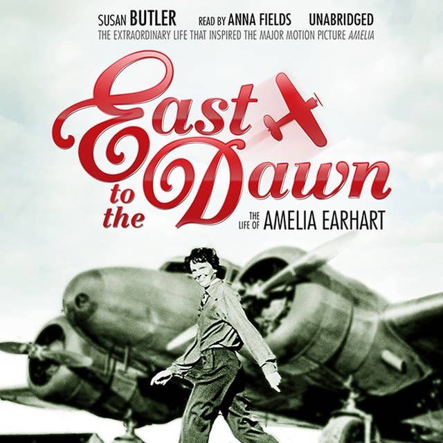 East to the Dawn: The Life of Amelia Earhart