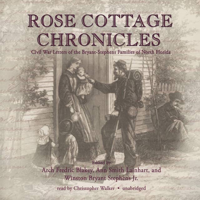 Rose Cottage Chronicles: Civil War Letters of the Bryant-Stephens Families of North Florida