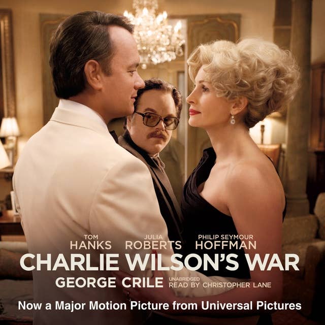 Charlie Wilson’s War: The Extraordinary Story of How the Wildest Man in Congress and a Rogue CIA Agent Changed the History of Our Times