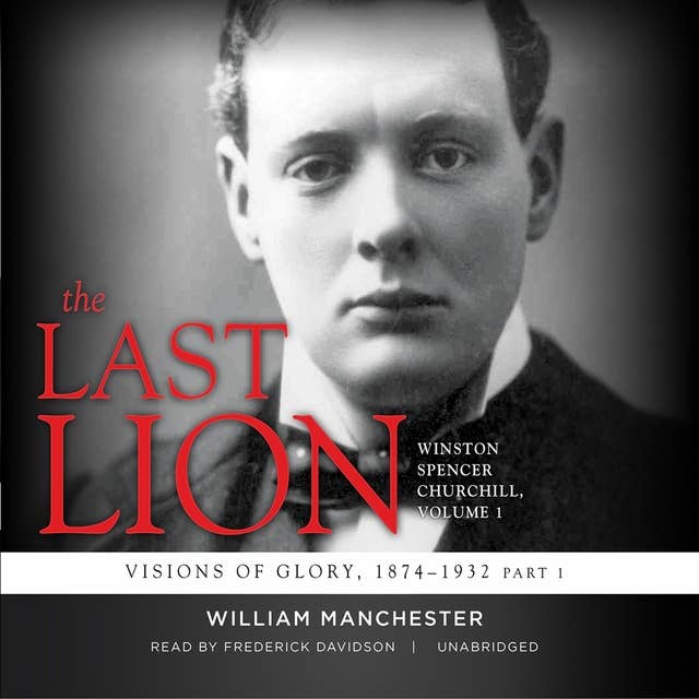 The Last Lion: Winston Spencer Churchill, Vol. 1: Visions of Glory, 1874–1932