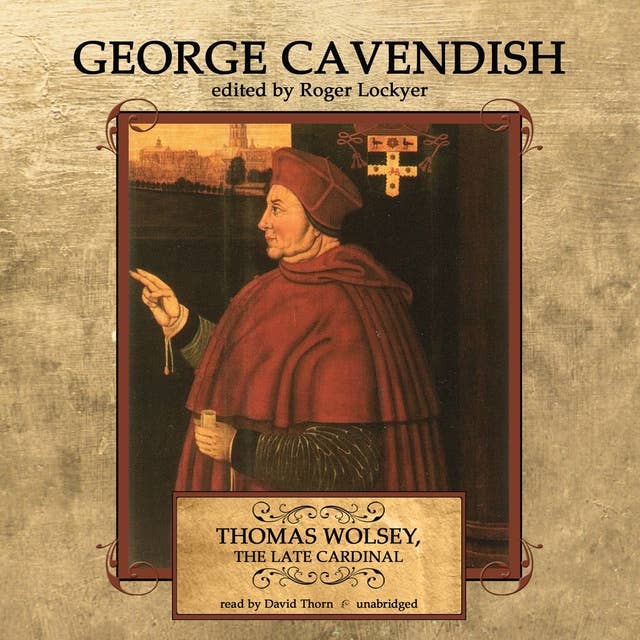 Thomas Wolsey, the Late Cardinal: His Life and Death