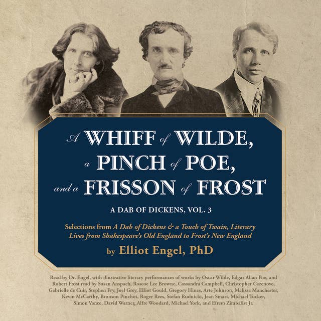 A Whiff of Wilde, a Pinch of Poe, and a Frisson of Frost: A Dab of Dickens, Vol. 3; Selections from A Dab of Dickens & a Touch of Twain,Literary Lives from Shakespeare’s Old England to Frost’s New England 