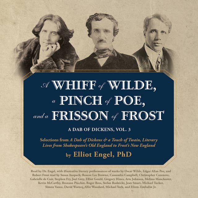 A Whiff of Wilde, a Pinch of Poe, and a Frisson of Frost: A Dab of Dickens, Vol. 3; Selections from A Dab of Dickens & a Touch of Twain,Literary Lives from Shakespeare’s Old England to Frost’s New England