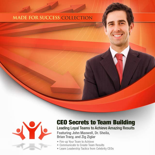 CEO Secrets to Team Building: Leading Loyal Teams to Achieve Amazing Results