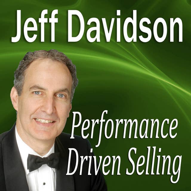 Performance Driven Selling: How to Move Beyond the Basics to Extraordinary Sales Success