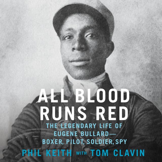 All Blood Runs Red: The Legendary Life of Eugene Bullard - Boxer, Pilot, Soldier, Spy: The Legendary Life of Eugene Bullard-Boxer, Pilot, Soldier, Spy