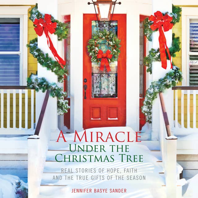 A Miracle Under the Christmas Tree: Real Stories of Hope, Faith and the True Gifts of the Season