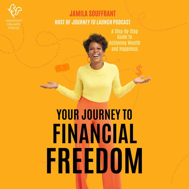 Your Journey to Financial Freedom: A Step-by-Step Guide to Achieving Wealth and Happiness