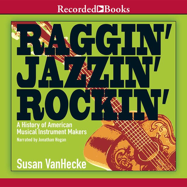 Raggin', Jazzin', Rockin': A History of American Musical Instrument Makers