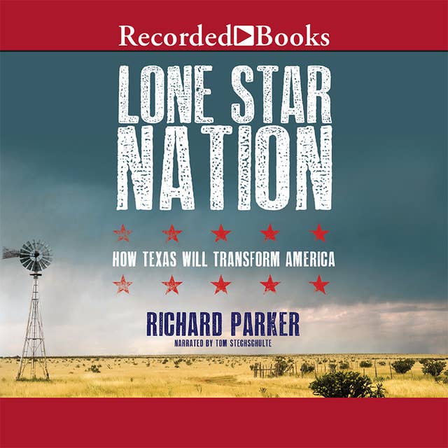 Lone Star Nation: How Texas Will Transform the America