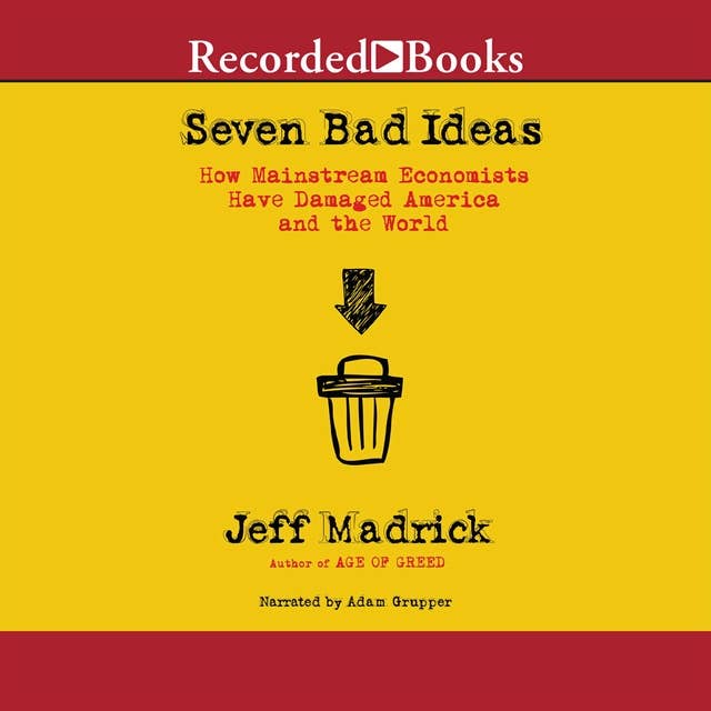 Seven Bad Ideas: How Mainstream Economists Have Damaged America and the World