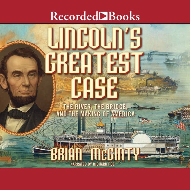 Lincoln's Greatest Case: The River, The Bridge, and The Making of America