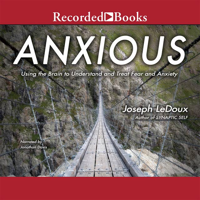 Anxious: Using the Brain to Understand and Treat Fear and Anxiety