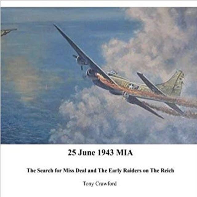 25 June 1943 MIA: The Search for Miss Deal and the Early Raiders on the Reich: The Search for Miss Deal for Miss Deal and the Early Raiders on the Reich