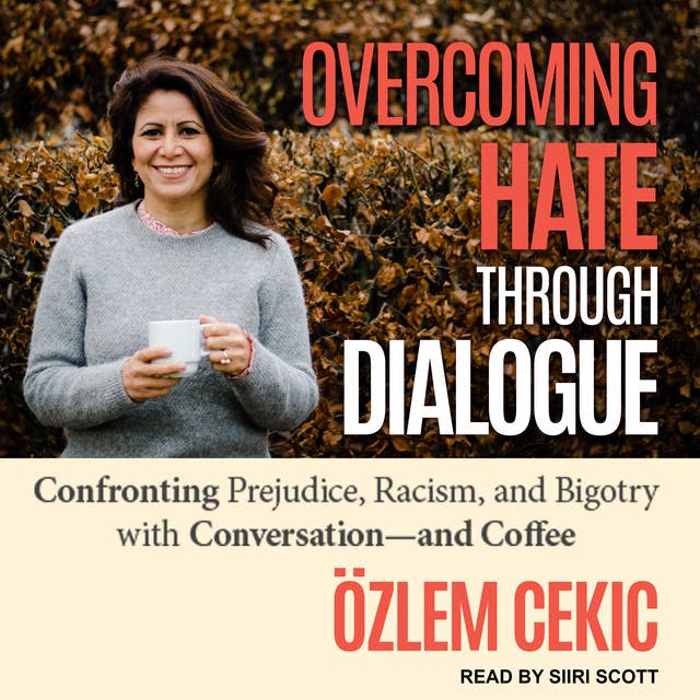 Overcoming Hate Through Dialogue: Confronting Prejudice, Racism, and Bigotry with Conversation—and Coffee: Confronting Prejudice, Racism, and Bigotry with Conversation and Coffee