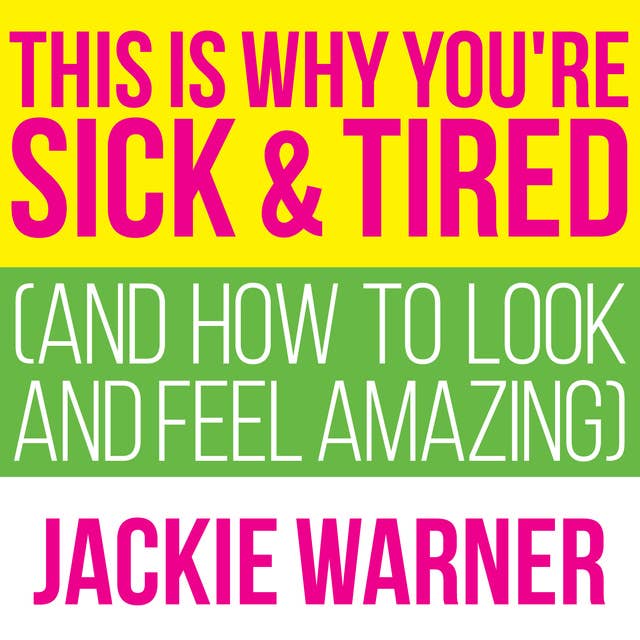 This Is Why You're Sick and Tired: And How to Look and Feel Amazing
