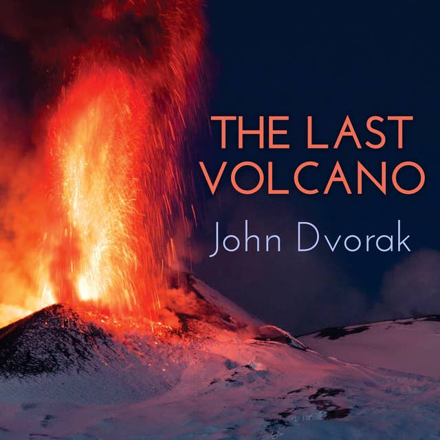 The Last Volcano: A Man, a Romance, and the Quest to Understand Nature's Most Magnificant Fury: A Man, a Romance, and the Quest to Understand Nature's Most Magnificent Fury