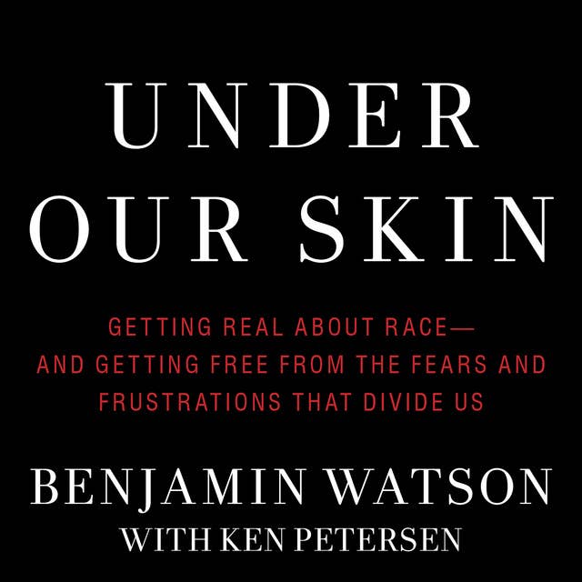Under Our Skin: Getting Real about Race – and Getting Free from the Fears and Frustrations that Divide Us